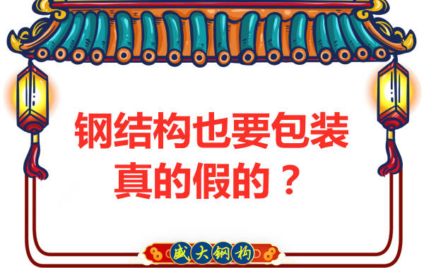 山西鋼結(jié)構(gòu)公司：鋼結(jié)構(gòu)還需要包裝？是真的還是假的