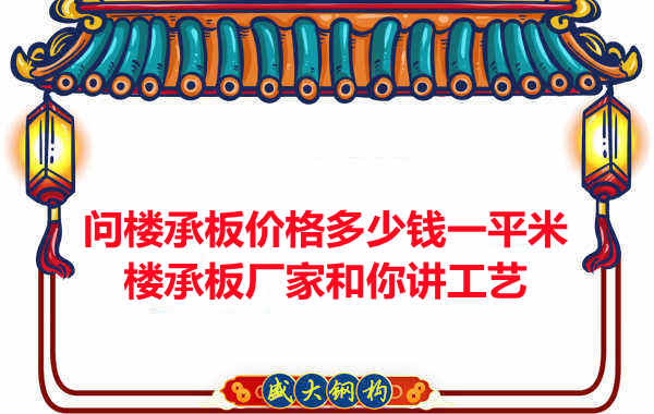 問樓承板價格多少錢一平米？樓承板廠家和你講工藝