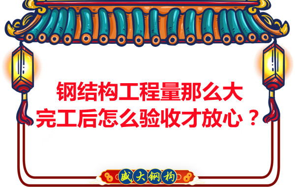 鋼結構工程量那么大，完工后怎么驗收才放心？