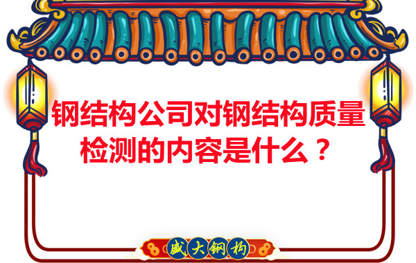 鋼結(jié)構(gòu)公司對鋼結(jié)構(gòu)質(zhì)量檢測的內(nèi)容是什么？