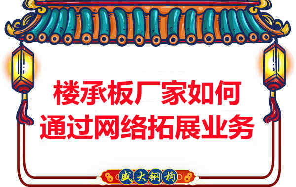 山西忻州樓承板廠家如何通過網絡渠道拓展業(yè)務