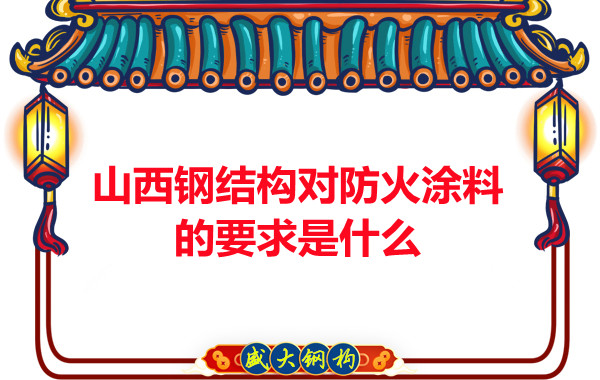 山西鋼結(jié)構(gòu)對防火涂料的要求是什么