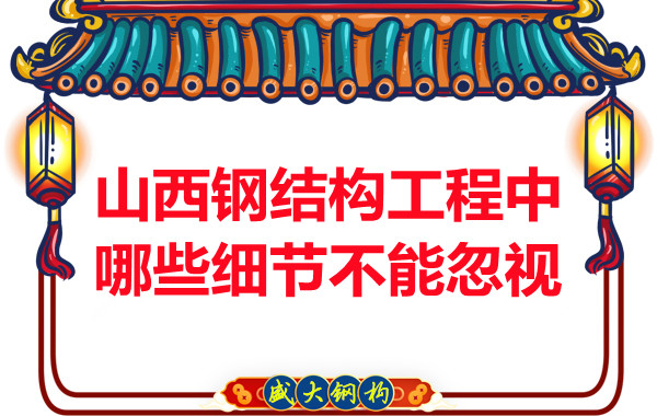 山西鋼結(jié)構(gòu)工程中哪些細節(jié)不能忽視