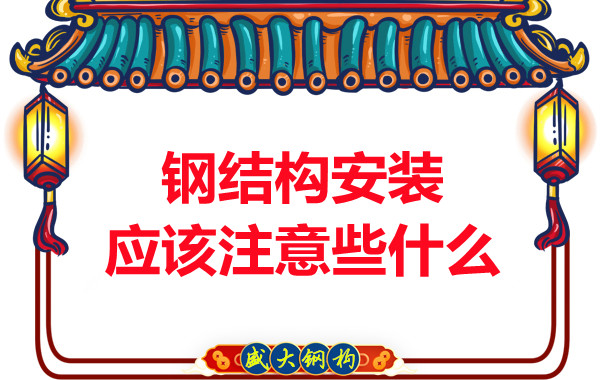 山西鋼結構廠家：鋼結構安裝應該注意些什么