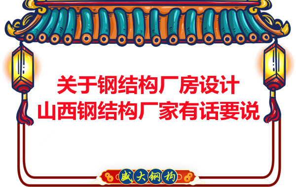 關于鋼結(jié)構廠房設計山西鋼結(jié)構廠家有話要說