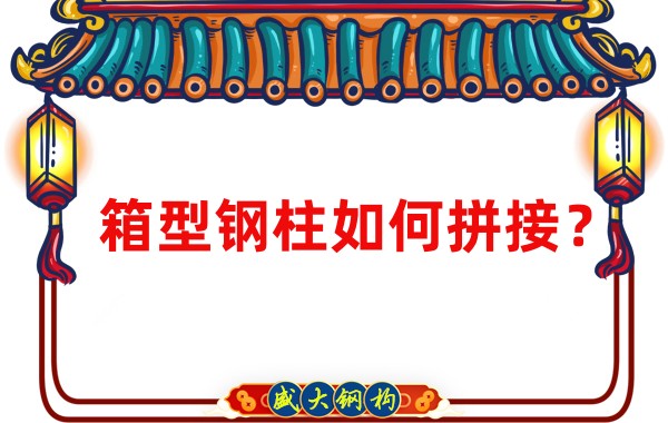 山西鋼結(jié)構(gòu)加工廠：箱型鋼柱如何拼接？