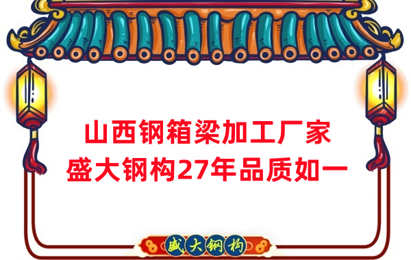 山西鋼箱梁加工廠家，27年品質(zhì)如一